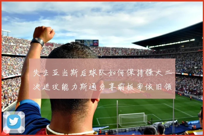 失去亚当斯后球队如何保持强大二次进攻能力斯通分享前板率依旧领先的秘诀