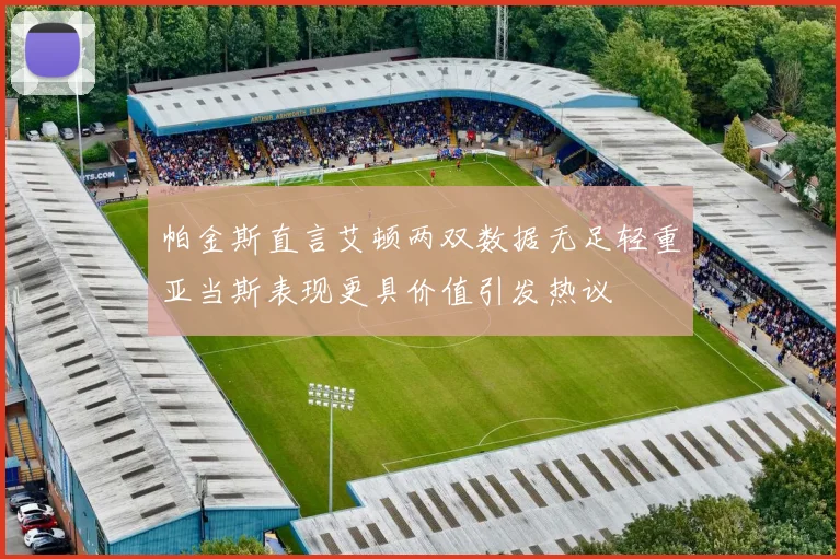 帕金斯直言艾顿两双数据无足轻重亚当斯表现更具价值引发热议